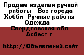 Продам изделия ручной работы - Все города Хобби. Ручные работы » Одежда   . Свердловская обл.,Асбест г.